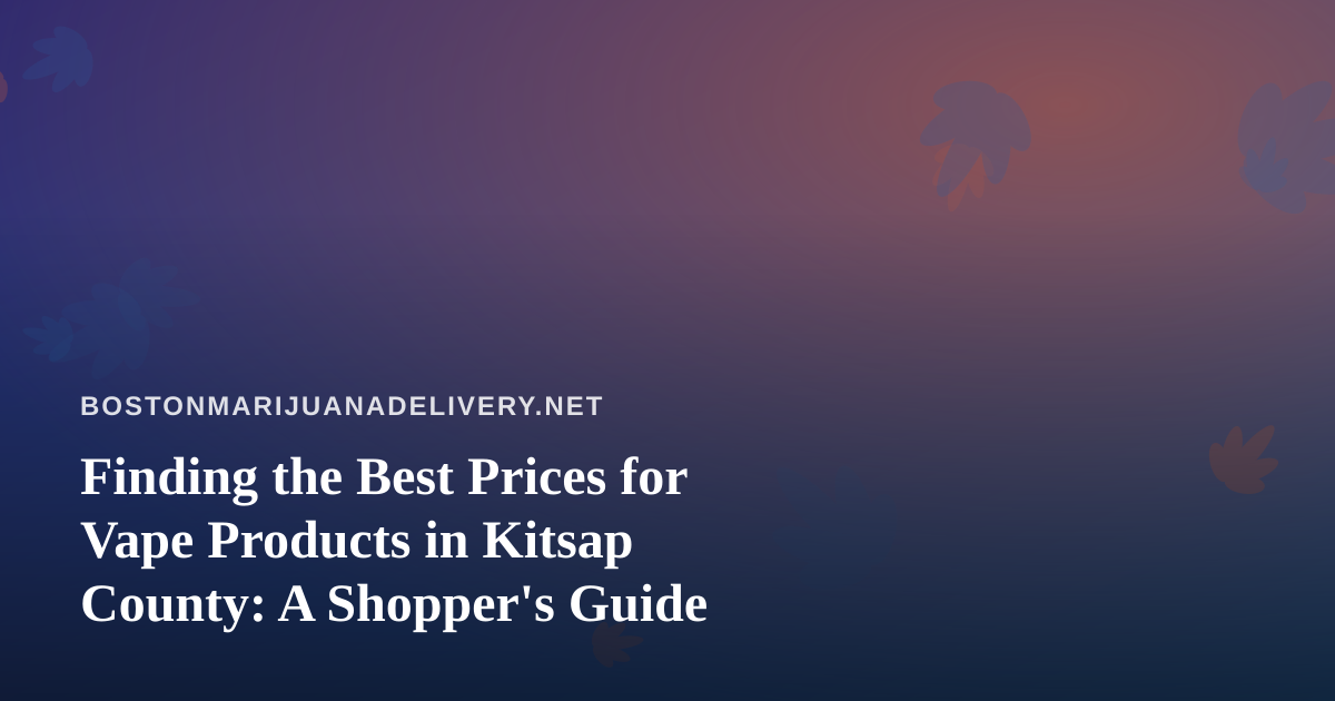 Finding the Best Prices for Vape Products in Kitsap County: A Shopper’s Guide