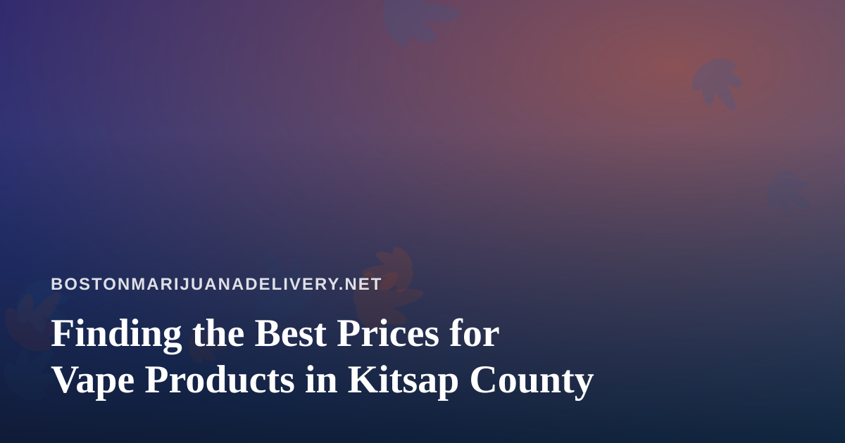 Finding the Best Prices for Vape Products in Kitsap County