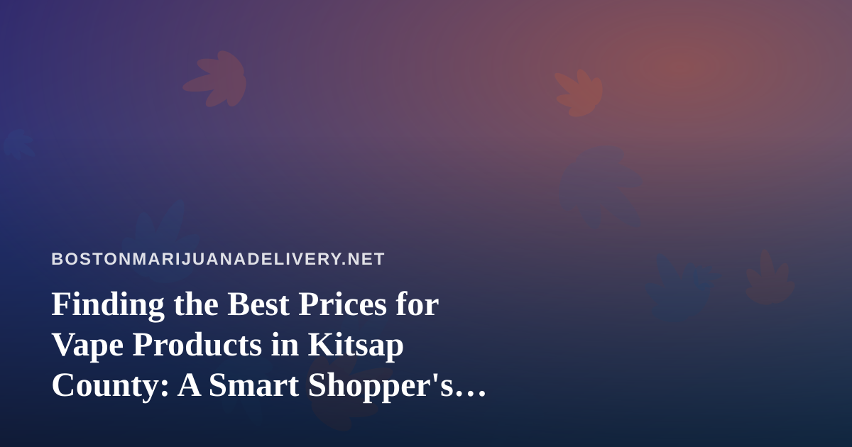 Finding the Best Prices for Vape Products in Kitsap County: A Smart Shopper’s Guide