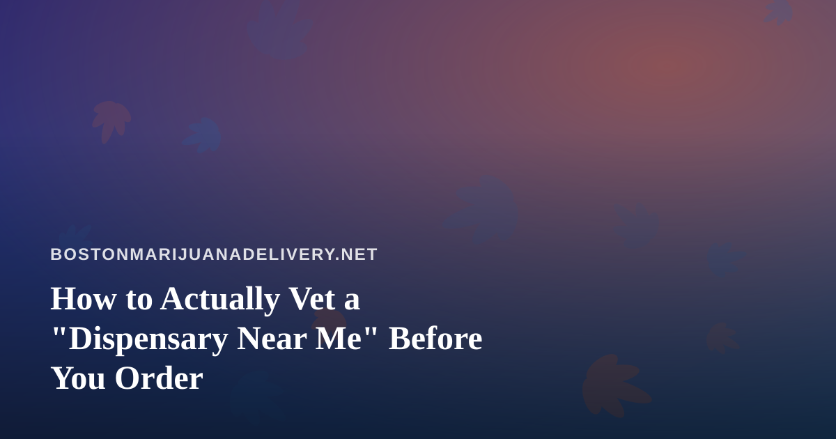 How to Actually Vet a “Dispensary Near Me” Before You Order