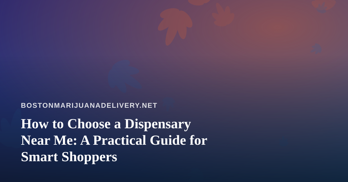 How to Choose a Dispensary Near Me: A Practical Guide for Smart Shoppers