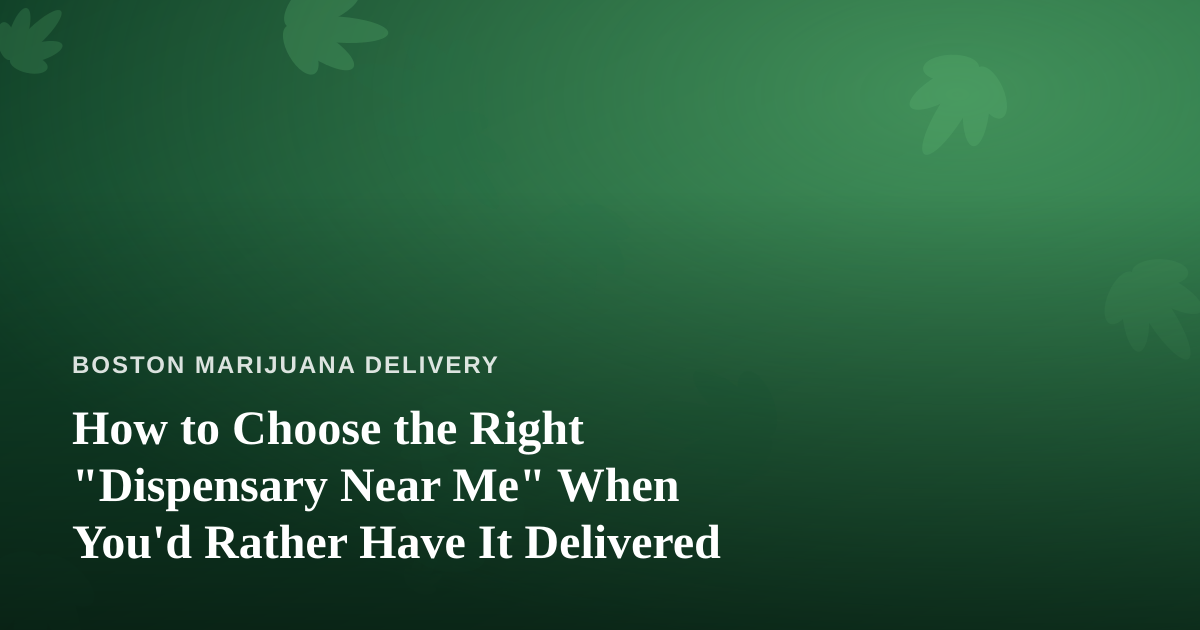 How to Choose the Right “Dispensary Near Me” When You’d Rather Have It Delivered