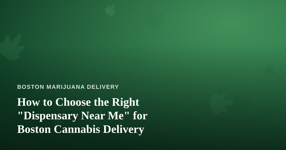 How to Choose the Right “Dispensary Near Me” for Boston Cannabis Delivery