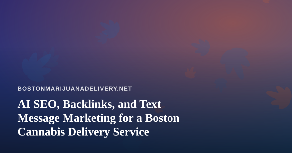 AI SEO, Backlinks, and Text Message Marketing for a Boston Cannabis Delivery Service