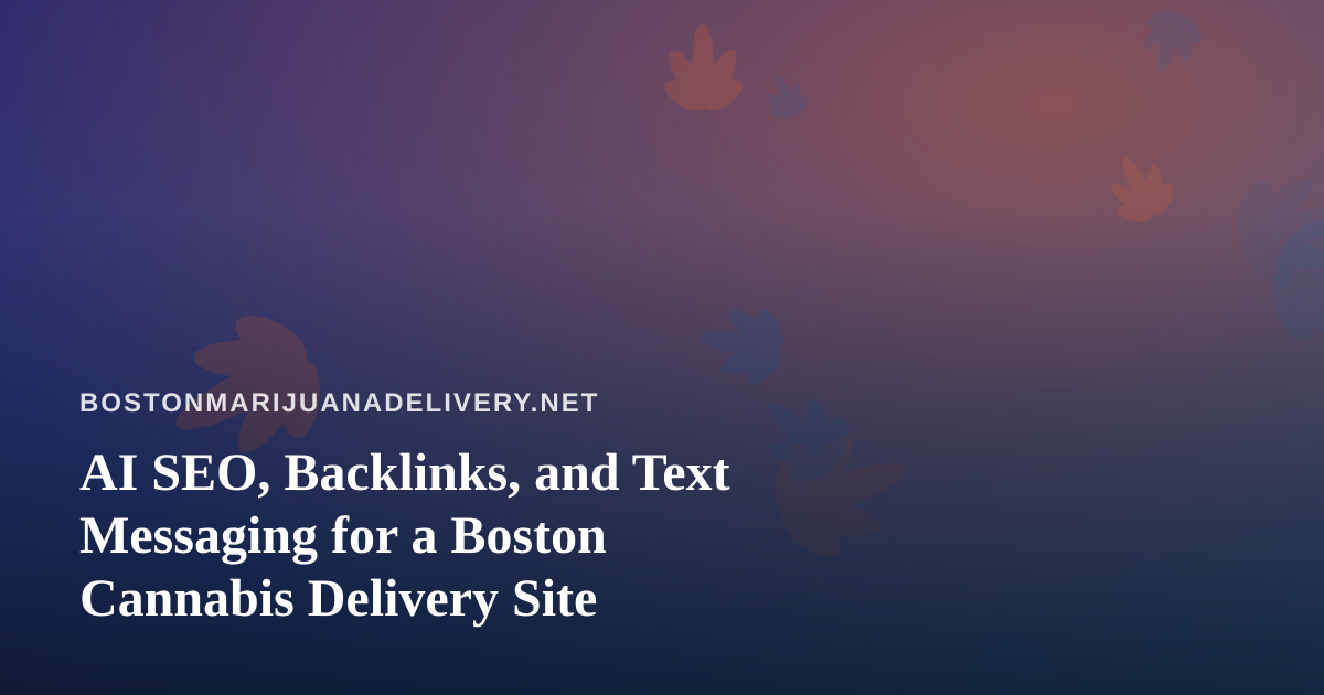 AI SEO, Backlinks, and Text Messaging for a Boston Cannabis Delivery Site