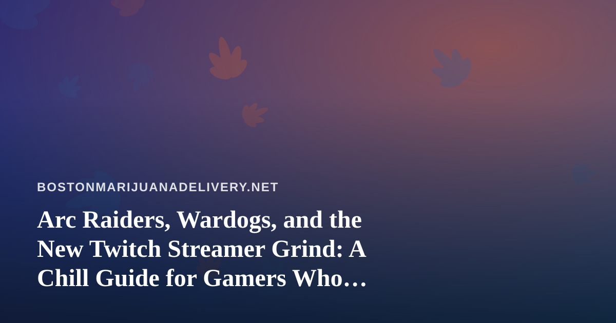 Arc Raiders, Wardogs, and the New Twitch Streamer Grind: A Chill Guide for Gamers Who Delivery