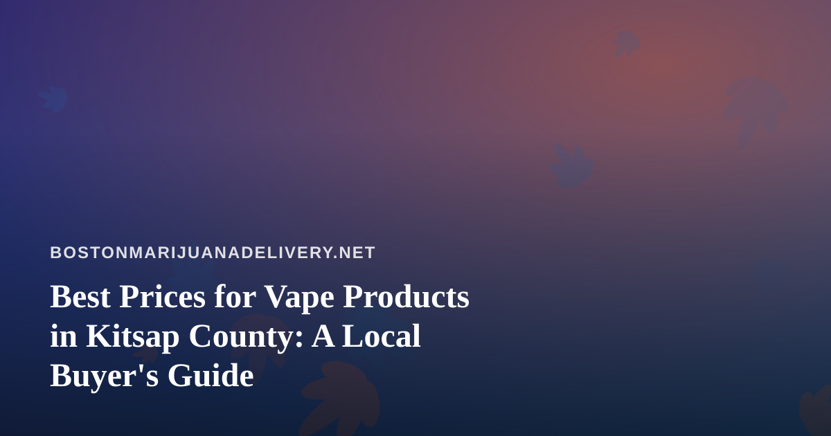 Best Prices for Vape Products in Kitsap County: A Local Buyer’s Guide