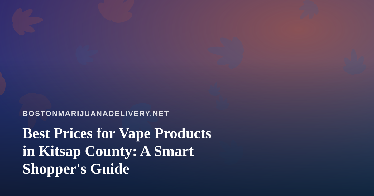 Best Prices for Vape Products in Kitsap County: A Smart Shopper’s Guide