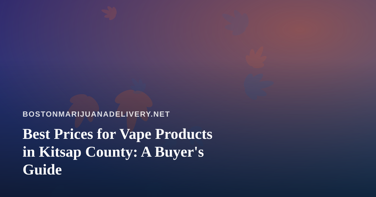 Best Prices for Vape Products in Kitsap County: A Buyer’s Guide