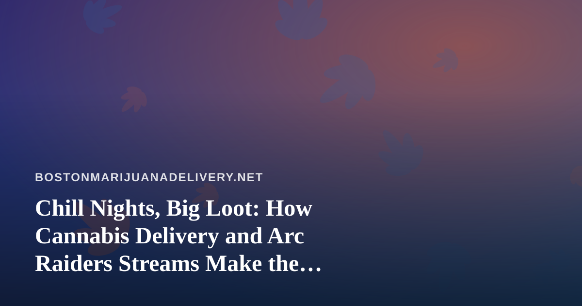 Chill Nights, Big Loot: How Cannabis Delivery and Arc Raiders Streams Make the Perfect Boston Evening
