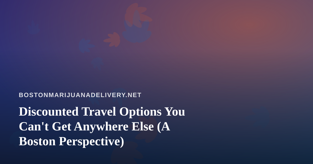 Discounted Travel Options You Can’t Get Anywhere Else (A Boston Perspective)