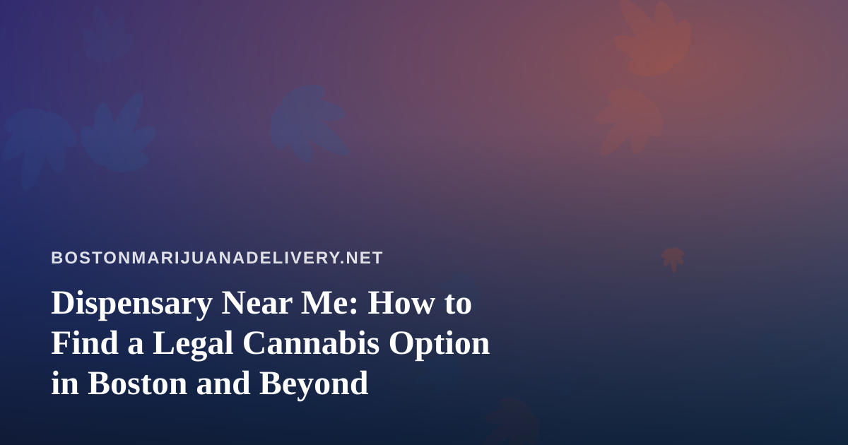 Dispensary Near Me: How to Find a Legal Cannabis Option in Boston and Beyond