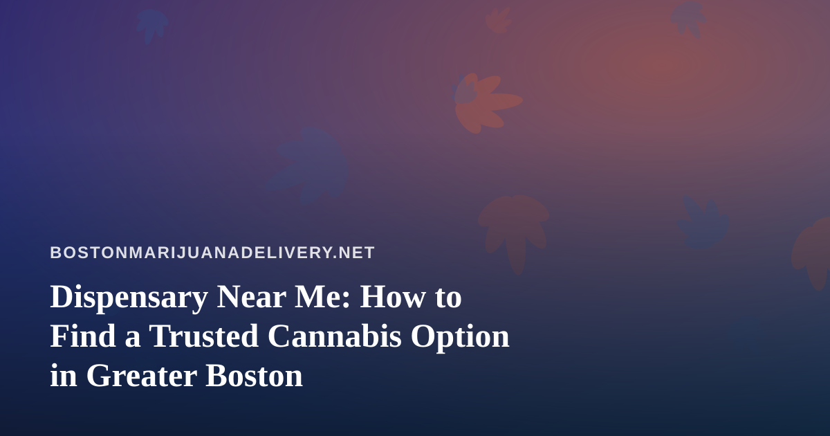 Dispensary Near Me: How to Find a Trusted Cannabis Option in Greater Boston