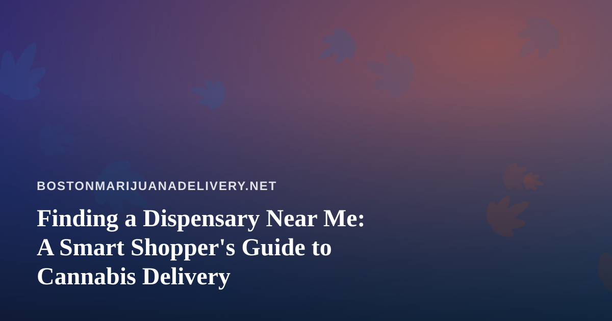 Finding a Dispensary Near Me: A Smart Shopper’s Guide to Cannabis Delivery