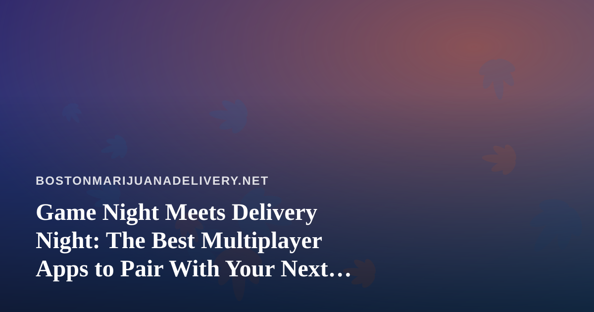 Game Night Meets Delivery Night: The Best Multiplayer Apps to Pair With Your Next Order