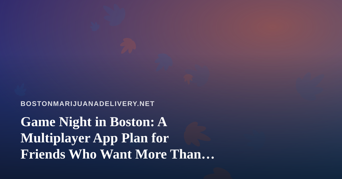 Game Night in Boston: A Multiplayer App Plan for Friends Who Want More Than Takeout