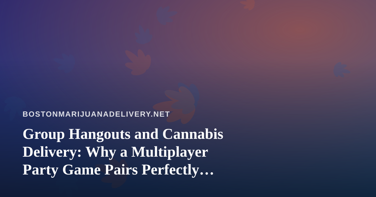 Group Hangouts and Cannabis Delivery: Why a Multiplayer Party Game Pairs Perfectly With Your Next Order