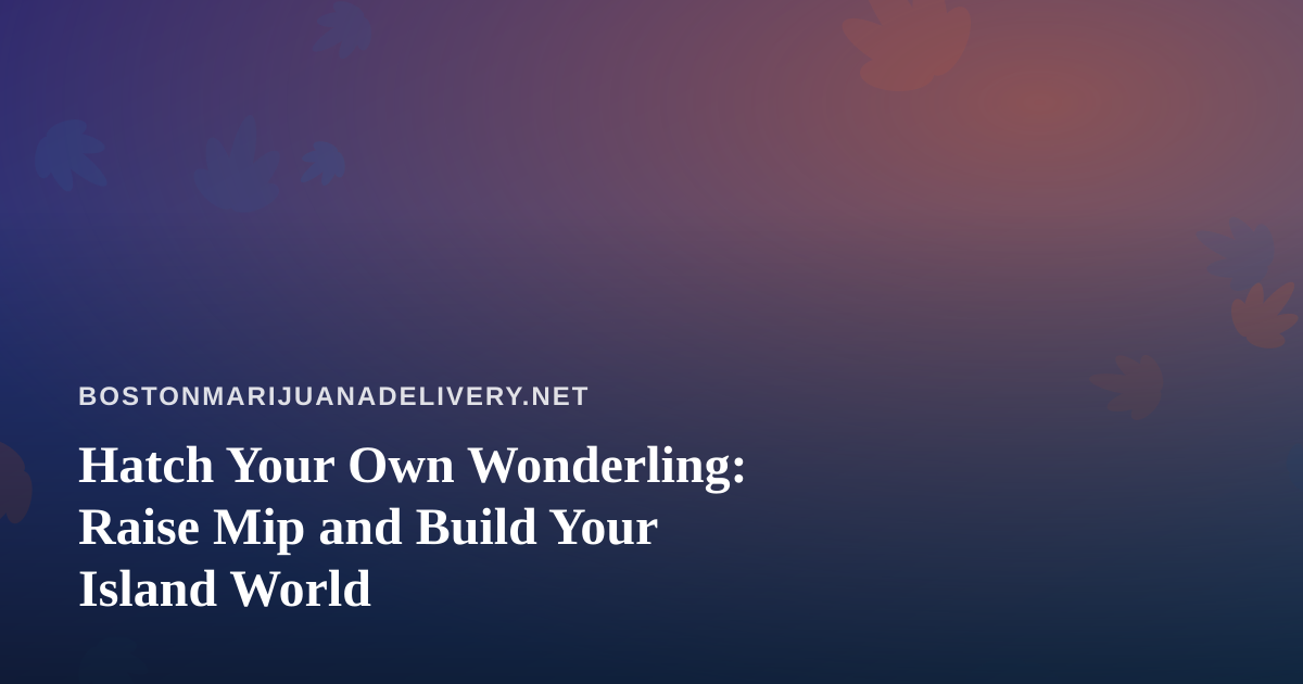 Hatch Your Own Wonderling: Raise Mip and Build Your Island World