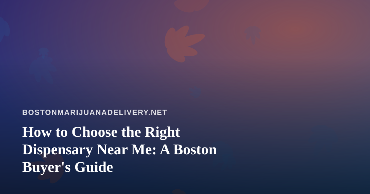 How to Choose the Right Dispensary Near Me: A Boston Buyer’s Guide