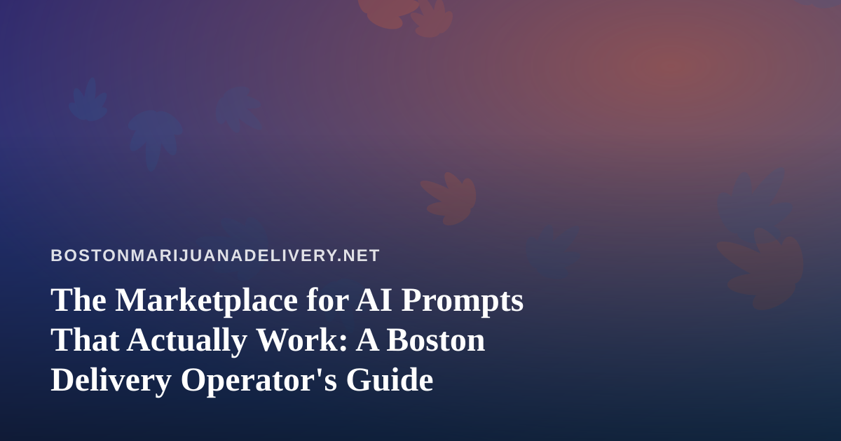 The Marketplace for AI Prompts That Actually Work: A Boston Delivery Operator’s Guide