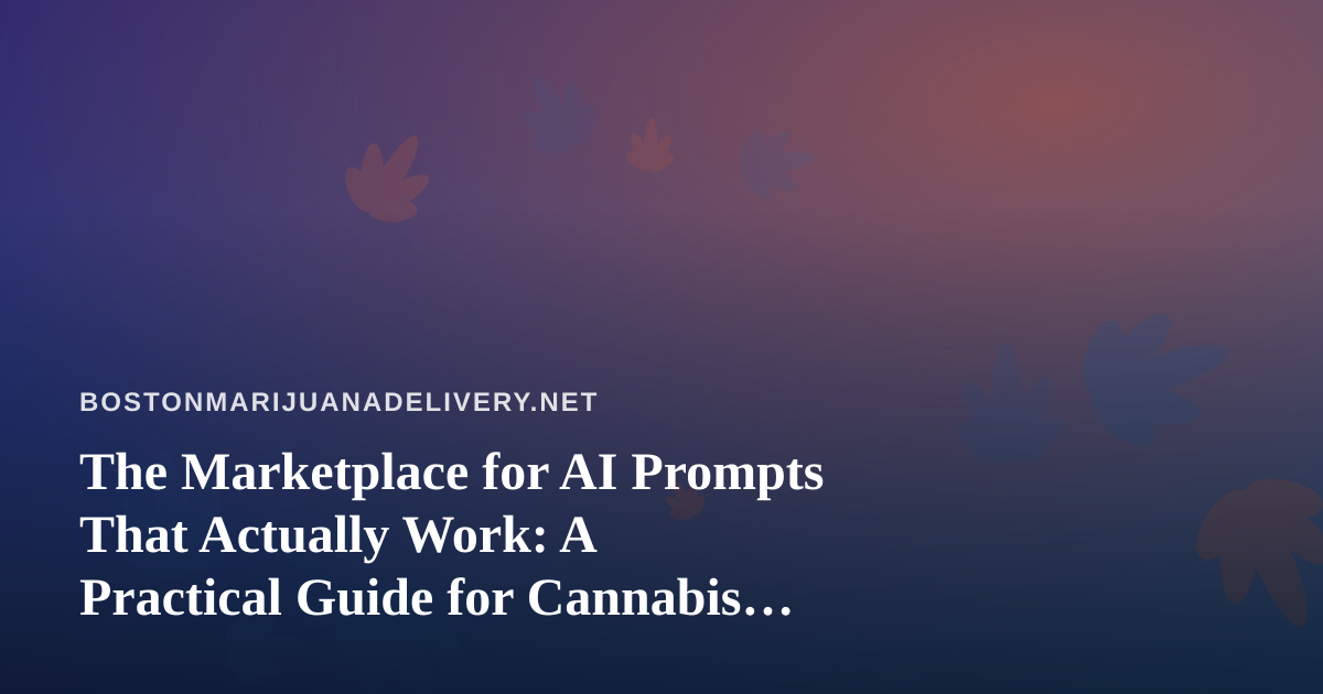 The Marketplace for AI Prompts That Actually Work: A Practical Guide for Cannabis Delivery Operators