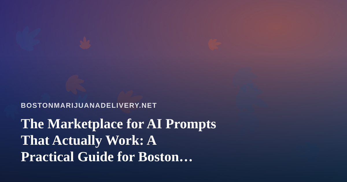 The Marketplace for AI Prompts That Actually Work: A Practical Guide for Boston Cannabis Delivery Brands
