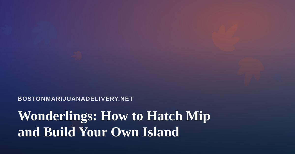Wonderlings: How to Hatch Mip and Build Your Own Island